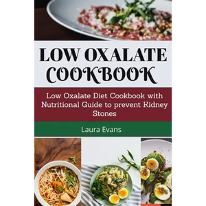 Low Oxalate Cookbook: Low Oxalate Diet Cookbook With Nutritional Guide To Prevent Kidney Stones - Paperback