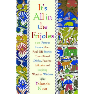 It's All in the Frijoles: 100 Famous Latinos Share Real Life Stories Time Tested Dichos Favorite Folkta - Paperback
