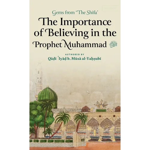 The Importance of Believing in the Prophet Muhammad ﷺ (HB) - Hardcover