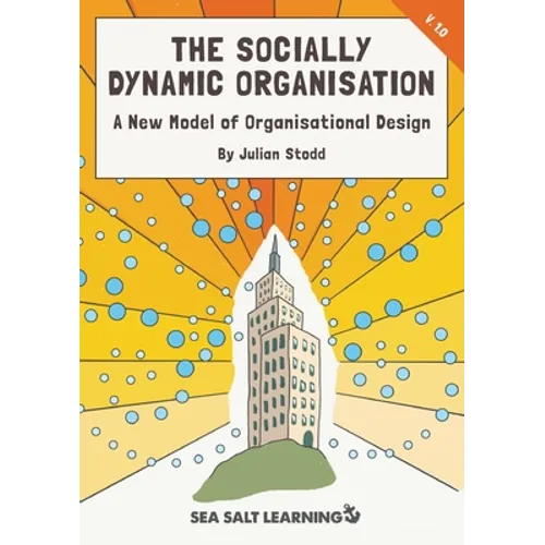 The Socially Dynamic Organisation: A New Model of Organisational Design - Paperback