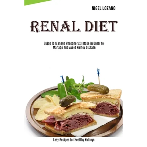 Renal Diet: Guide To Manage Phosphorus Intake in Order to Manage and Avoid Kidney Disease (Easy Recipes for Healthy Kidneys) - Paperback