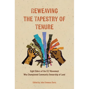 Reweaving the Tapestry of Tenure: Eight Elders of the CLT Movement Who Championed Community Ownership of Land - Paperback