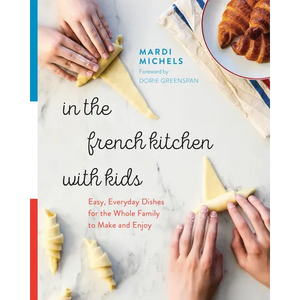 In the French Kitchen with Kids: Easy, Everyday Dishes for the Whole Family to Make and Enjoy: A Cookbook - Paperback