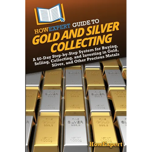 HowExpert Guide to Gold and Silver Collecting: A 60-Day Step-by-Step System for Buying, Selling, Collecting, and Investing in Gold, Silver, and Other - Paperback