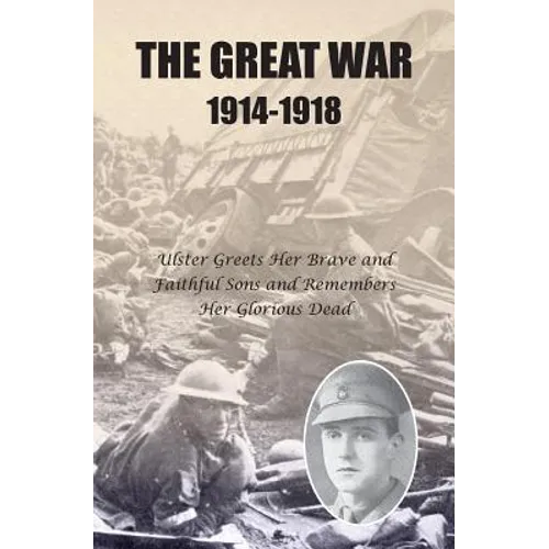 The Great War 1914-1918: Ulster greets Her Brave and Faithful Sons and remembers Her Glorious Dead - Paperback