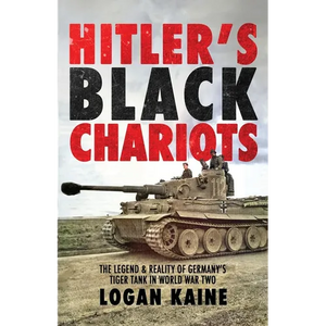 Hitler's Black Chariots: The Legend & Reality of Germany's Tiger Tank in World War Two - Paperback