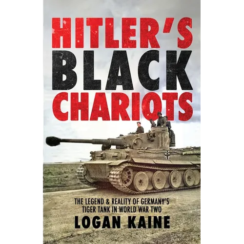 Hitler's Black Chariots: The Legend & Reality of Germany's Tiger Tank in World War Two - Paperback