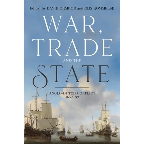 War, Trade and the State: Anglo-Dutch Conflict, 1652-89 - Hardcover