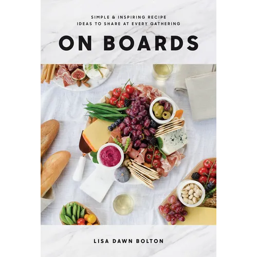 On Boards: Simple & Inspiring Recipe Ideas to Share at Every Gathering: A Cookbook - Hardcover