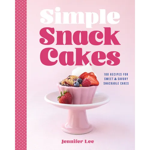 Simple Snack Cakes: 100 Recipes for Sweet & Savory Snackable Cakes - Hardcover