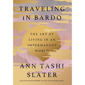 Traveling in Bardo: The Art of Living in an Impermanent World - Hardcover