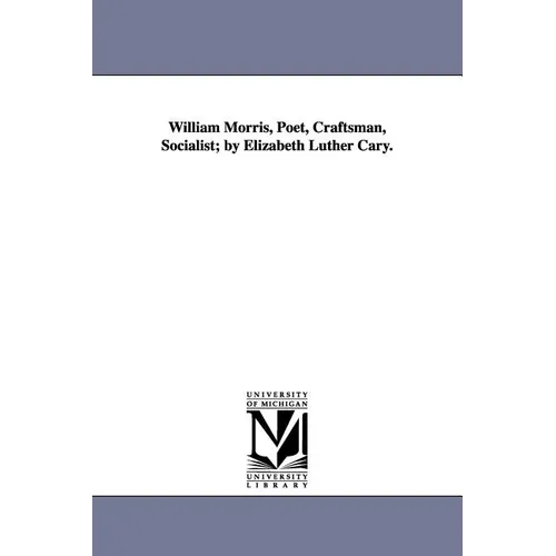 William Morris, Poet, Craftsman, Socialist; By Elizabeth Luther Cary. - Paperback