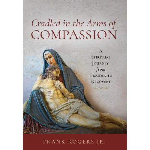 Cradled in the Arms of Compassion: A Spiritual Journey from Trauma to Recovery