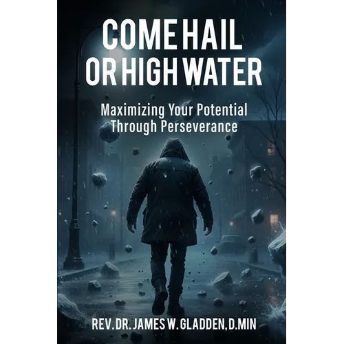 Come Hail or High Water: Maximizing Your Potential Through Perseverance - Paperback
