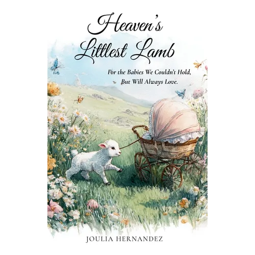 Heaven's Littlest Lamb: For the Babies We Couldn't Hold, But Will Always Love - Hardcover