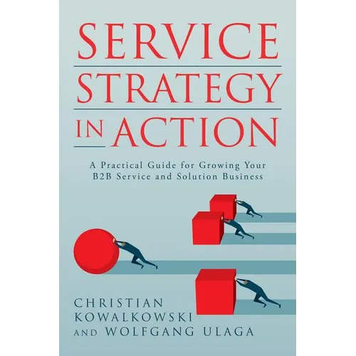 Service Strategy in Action: A Practical Guide for Growing Your B2B Service and Solution Business - Paperback