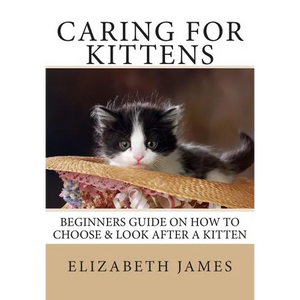 Caring for Kittens: Beginners Guide on How to look after a Kitten - Paperback