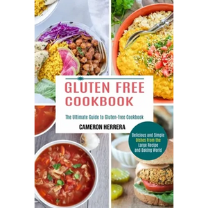 Gluten Free Cookbook: Delicious and Simple Dishes From the Large Recipe and Baking World (The Ultimate Guide to Gluten-free Cookbook) - Paperback