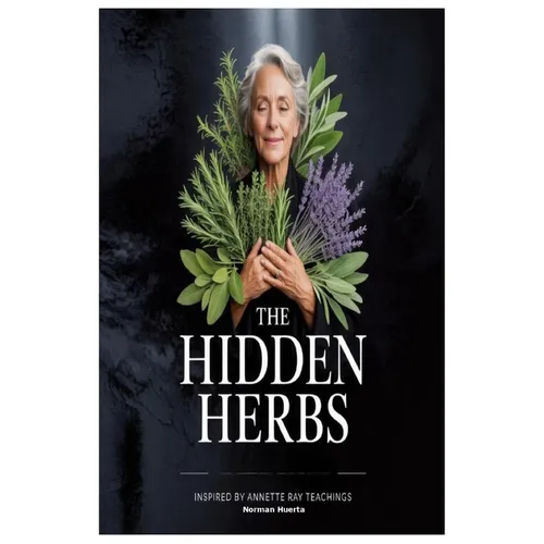 The Hidden Herbs Inspired by Annette Ray Teachings - Paperback