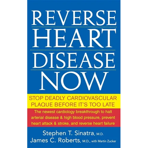 Reverse Heart Disease Now: Stop Deadly Cardiovascular Plaque Before It's Too Late - Hardcover