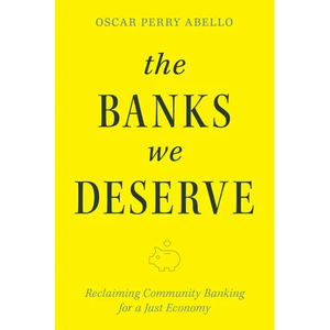 The Banks We Deserve: Reclaiming Community Banking for a Just Economy - Paperback