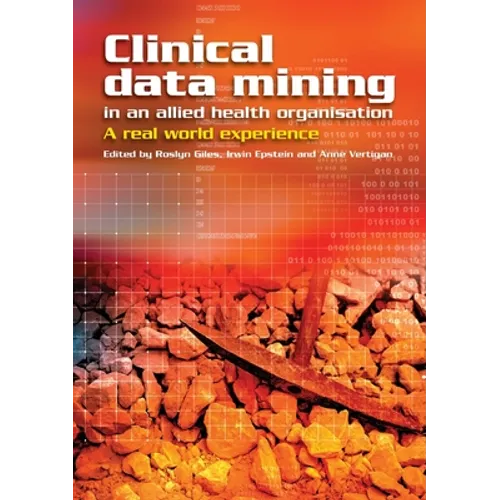 Clinical Data Mining in an Allied Health Organisation: A Real World Experience - Paperback