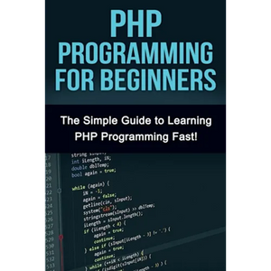PHP Programming For Beginners: The Simple Guide to Learning PHP Fast! - Paperback