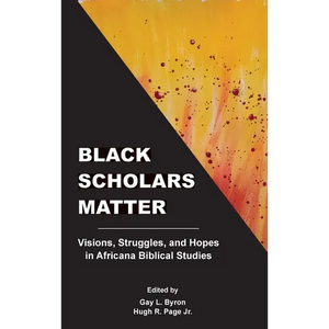 Black Scholars Matter: Visions, Struggles, and Hopes in Africana Biblical Studies - Hardcover