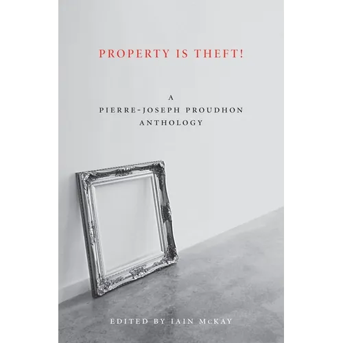 Property Is Theft!: A Pierre-Joseph Proudhon Reader - Paperback