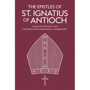 The Epistles of St. Ignatius of Antioch: Complete Writings with Historical and Theological Commentary (Grapevine Press) - Paperback