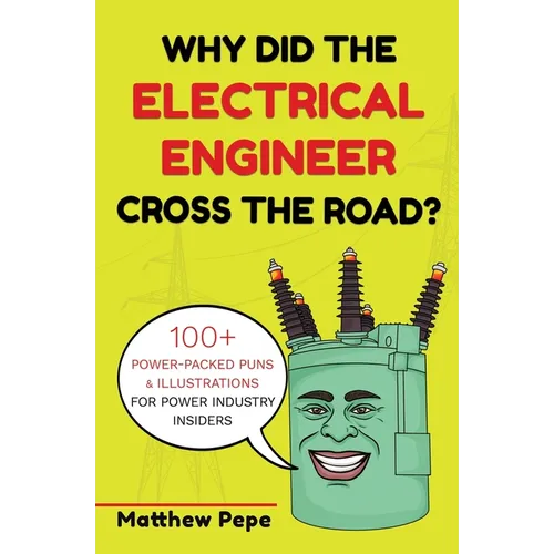 Why Did The Electrical Engineer Cross The Road?: 100+ Power-Packed Puns & Illustrations For Power Industry Insiders - Paperback