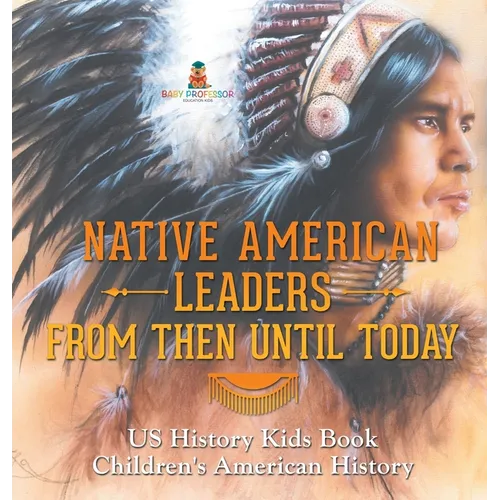 Native American Leaders From Then Until Today - US History Kids Book Children's American History - Hardcover