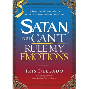 Satan, You Can't Rule My Emotions: The Spiritual Warfare Guide for Inner Healing and Peace of Mind - Paperback