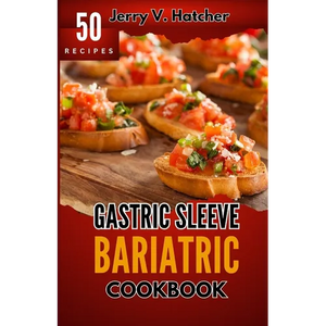Gastric Sleeve Bariatric Cookbook: A Comprehensive Guide to Gastric Sleeve - Over 50 Nutrient-Packed Recipes, Tips, Post-Surgery Nutrition, Essential - Paperback