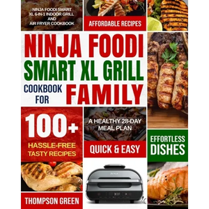Ninja Foodi Smart XL Grill Cookbook for Family: Ninja Foodi Smart XL 6-in-1 Indoor Grill and Air Fryer Cookbook-100+ Hassle-free Tasty Recipes- A Heal - Paperback