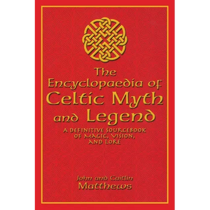 The Encyclopaedia of Celtic Myth and Legend: A Definitive Sourcebook of Magic, Vision, and Lore - Hardcover