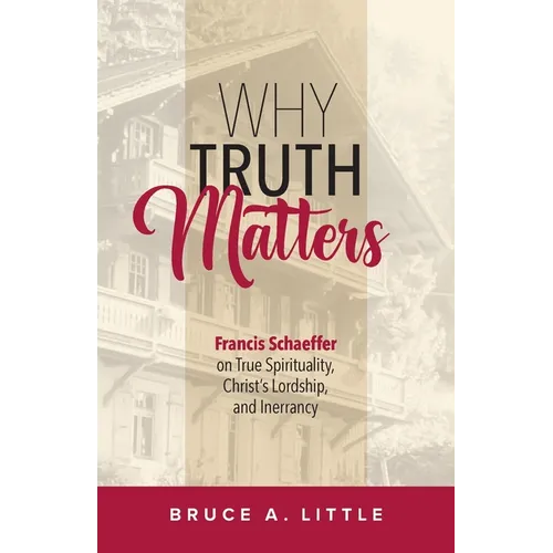 Why Truth Matters: Francis Schaeffer on True Spirituality, Christ's Lordship, and Inerrancy - Paperback