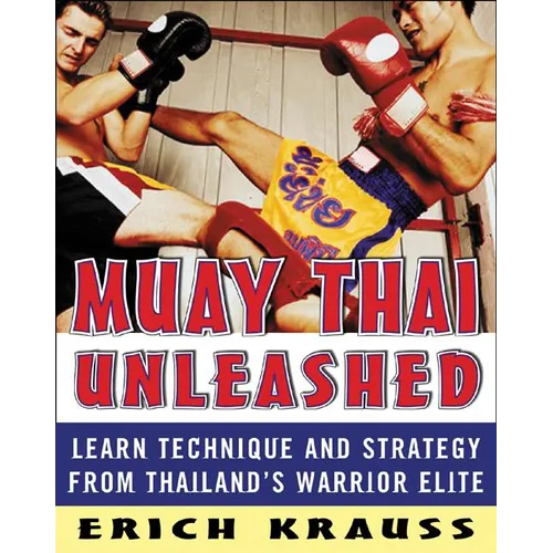 Muay Thai Unleashed: Learn Technique and Strategy from Thailand's Warrior Elite - Paperback