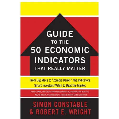The Wsj Guide to the 50 Economic Indicators That Really Matter: From Big Macs to Zombie Banks, the Indicators Smart Investors Watch to Beat the Market - Paperback