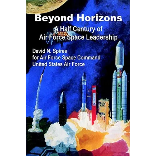 Beyond Horizons: A Half Century of Air Force Space Leadership - Paperback