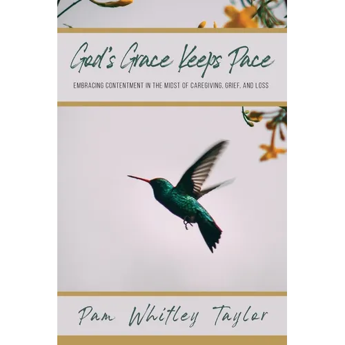 God's Grace Keeps Pace: Embracing Contentment in the Midst of Caregiving, Grief, and Loss - Paperback