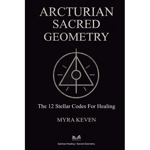 Arcturian Sacred Geometry: The 12 Stellar Codes for Healing - Paperback