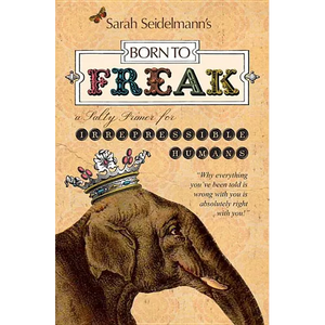 Born to Freak: A Salty Primer for Irrepressible Humans - Paperback