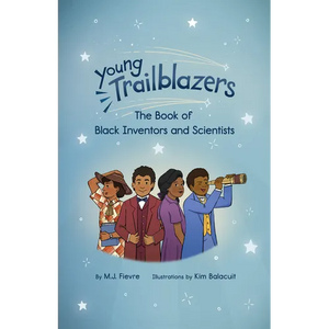 Young Trailblazers: The Book of Black Inventors and Scientists: (Inventions by Black People, Black History for Kids, Children's United States History) - Hardcover