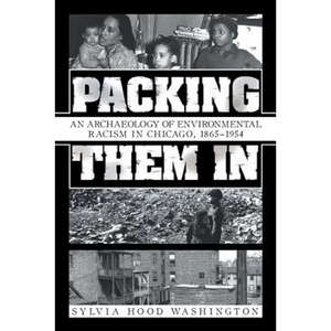Packing Them In: An Archaeology of Environmental Racism in Chicago, 1865-1954 - Paperback