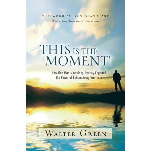This Is the Moment!: How One Man's Yearlong Journey Captured the Power of Extraordinary Gratitude - Paperback