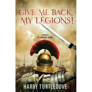 Give Me Back My Legions!: A Novel of Ancient Rome - Paperback