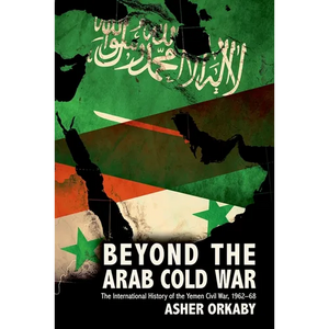 Beyond the Arab Cold War: The International History of the Yemen Civil War, 1962-68 - Paperback