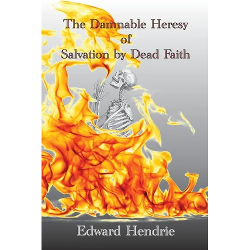 The Damnable Heresy of Salvation by Dead Faith - Paperback
