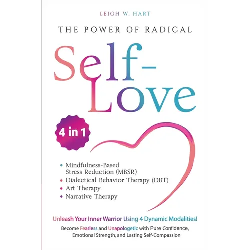 The Power of Radical Self-Love: Unleash Your Inner Warrior Using 4 Dynamic Modalities! Become Fearless and Unapologetic with Pure Confidence, Emotiona - Paperback